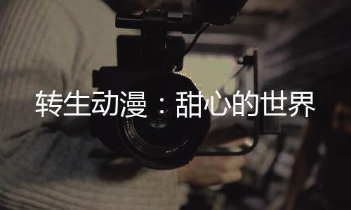 转生动漫：甜心的世界
